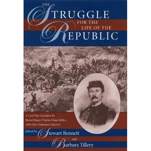 The Struggle for the Life of the Republic: A Civil War Narrative by Brevet Major Charles Dana Miller, 76th Ohio Volunteer Infantry - Hardcover