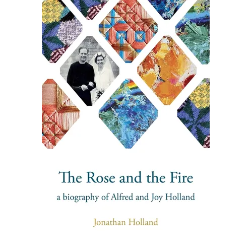The Rose and the Fire: a biography of Alfred and Joy Holland - Paperback