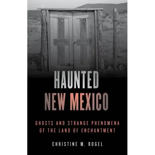 Haunted New Mexico: Ghosts and Strange Phenomena of the Land of Enchantment
