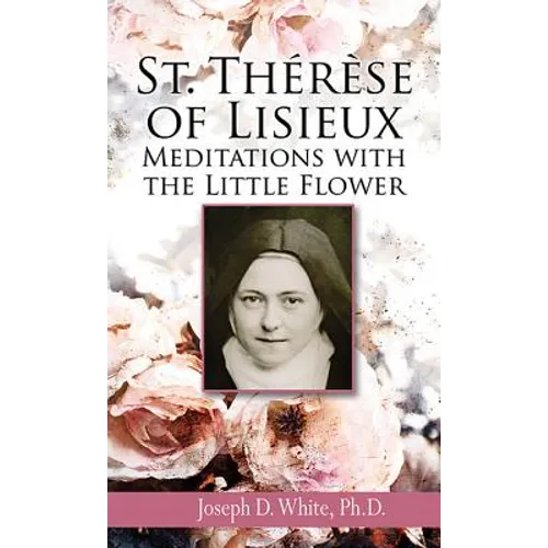 St. Therese of Lisieux: Meditations with the Little Flower - Paperback