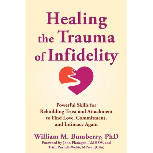 Healing the Trauma of Infidelity: Powerful Skills for Rebuilding Trust and Attachment to Find Love, Commitment, and Intimacy Again - Paperback