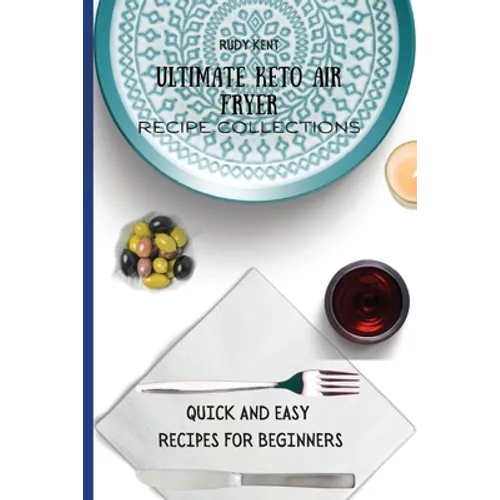 Ultimate Keto Air Fryer Recipe Collections: Quick and Easy Recipes For Beginners - Paperback