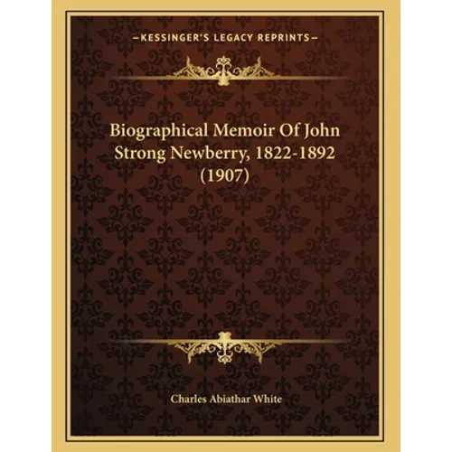Biographical Memoir Of John Strong Newberry, 1822-1892 (1907) - Paperback