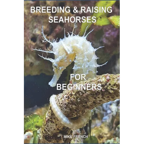 Breeding & Raising Seahorses: For Beginners - Paperback
