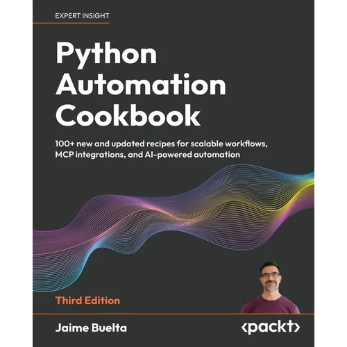 Python Automation Cookbook - Third Edition: 100+ new and updated recipes for scalable workflows, MCP integrations, and AI-powered automation - Paperback