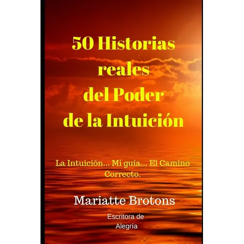 50 Historias reales del Poder de la Intuición: La Intuición... Mi guía... El Camino Correcto. - Paperback