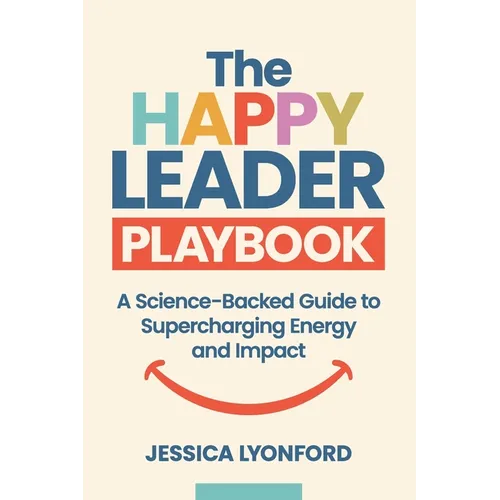 The Happy Leader Playbook: A Science-Backed Guide to Supercharging Energy and Impact - Paperback