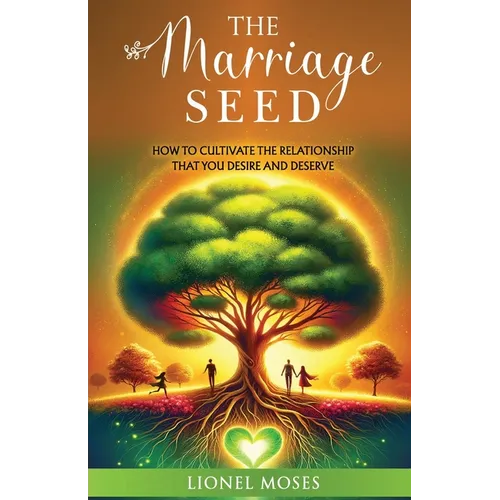 The Marriage Seed: How to Cultivate the Relationship You Desire and Deserve - Paperback