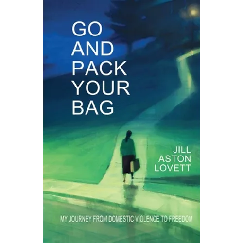 Go And Pack Your Bag: My Journey From Domestic Violence To Freedom - Paperback