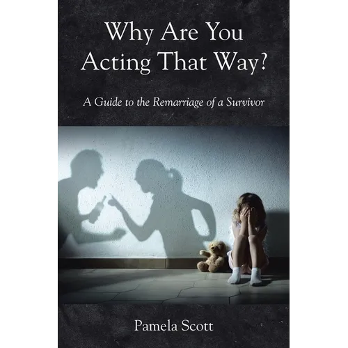 Why Are You Acting That Way?: A Guide to the Remarriage of a Survivor - Paperback
