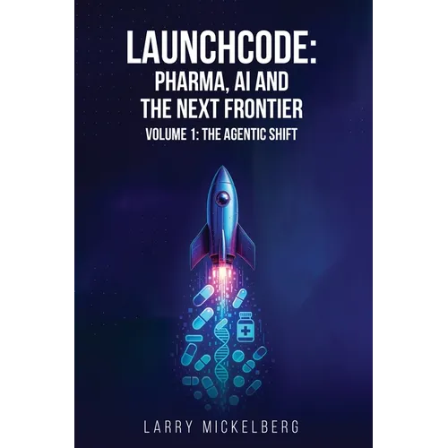 Launchcode: AI, Pharma and the Next Frontier, Volume 1: The Agentic Shift - Paperback