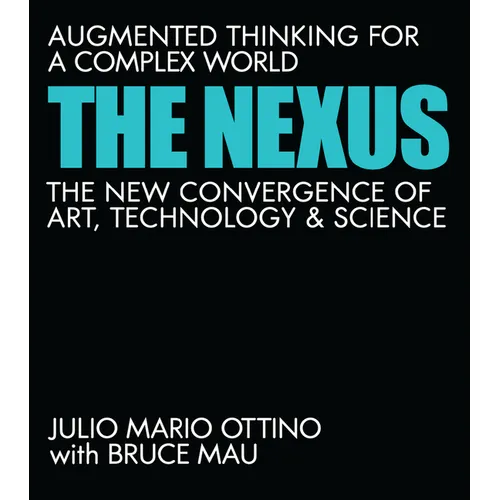 The Nexus: Augmented Thinking for a Complex World--The New Convergence of Art, Technology, and Science - Hardcover