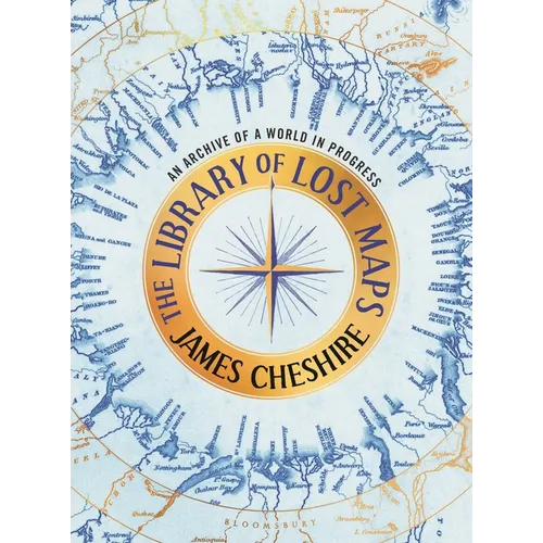 The Library of Lost Maps: An Archive of a World in Progress - Hardcover