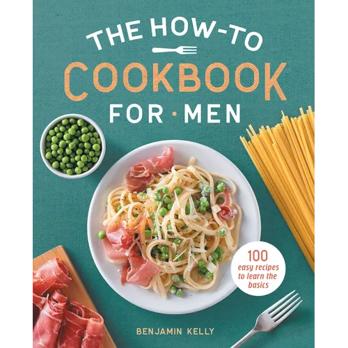The How-To Cookbook for Men: 100 Easy Recipes to Learn the Basics - Paperback