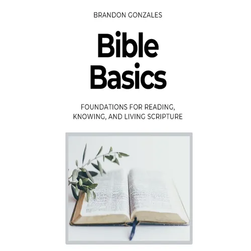 Bible Basics: Foundations for Reading, Knowing, and Living Scripture