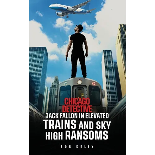 Chicago Detective Jack Fallon In Elevated Trains and Skyhigh Ransoms - Hardcover