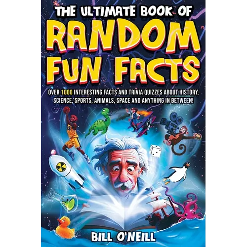 The Ultimate Book of Random Fun Facts: Over 1000 Interesting Facts And Trivia Quizzes About History, Science, Sports, Animals, Space and Anything In B - Paperback