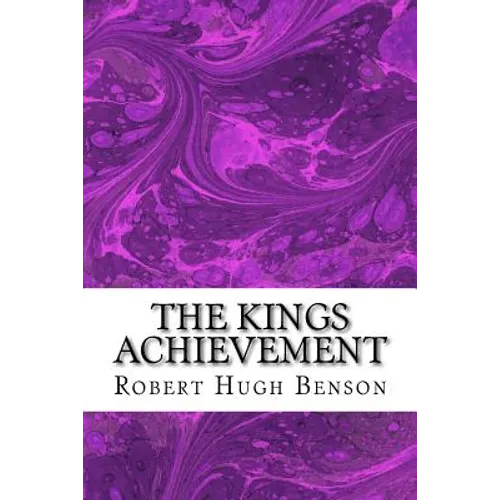 The Kings Achievement: (Robert Hugh Benson Classics Collection) - Paperback
