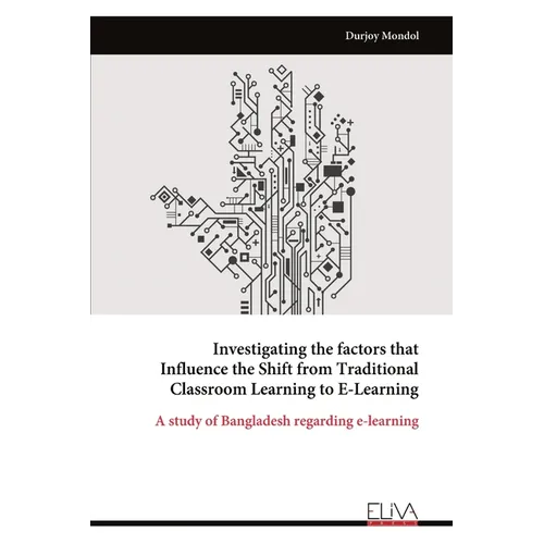 Investigating the factors that Influence the Shift from Traditional Classroom Learning to E-Learning - Paperback
