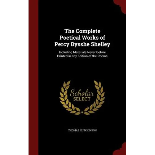 The Complete Poetical Works of Percy Bysshe Shelley: Including Materials Never Before Printed in any Edition of the Poems - Hardcover