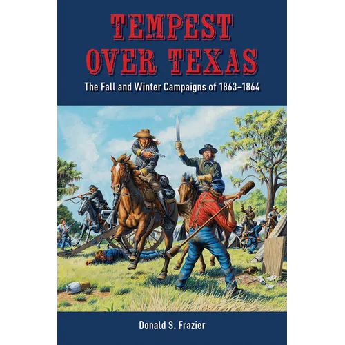 Tempest Over Texas: The Fall and Winter Campaigns, 1863-1864 - Hardcover