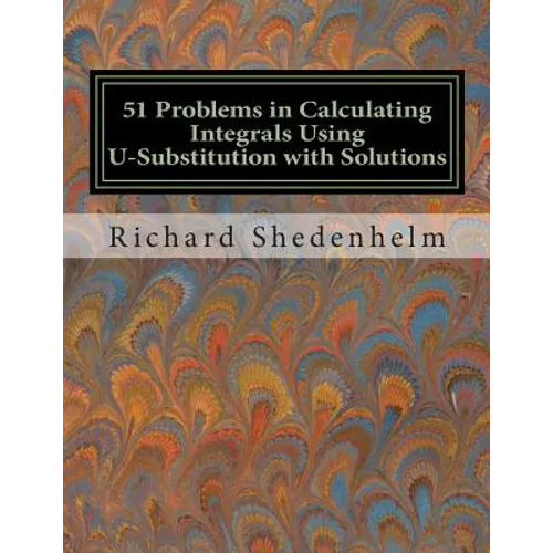 51 Problems in Calculating Integrals Using U-Substitution with Solutions - Paperback