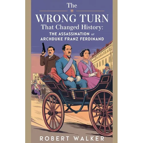 The Wrong Turn that Changed History: The Assassination of Archduke Franz Ferdinand - Paperback
