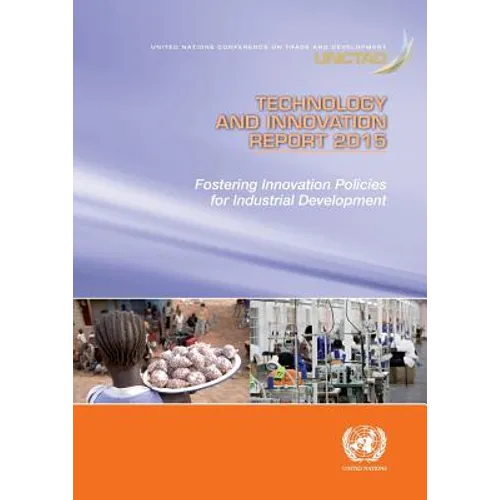 Technology and Innovation Report 2015: Fostering Innovation Policies for Industrial Development - Paperback