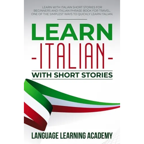 Learn Italian with Short Stories: Learn with Italian Short Stories for Beginners and Italian Phrase Book for Travel. One of the Simplest Ways to Quick - Paperback