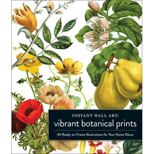 Instant Wall Art Vibrant Botanical Prints: 45 Ready-To-Frame Illustrations for Your Home Décor - Paperback