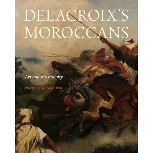 Delacroix's Moroccans: Art and Masculinity - Hardcover