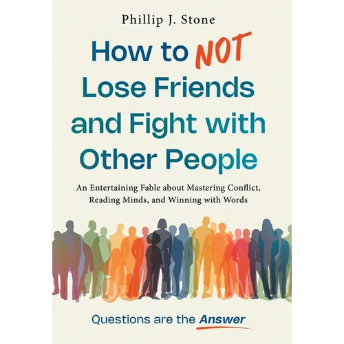 How to NOT Lose Friends and Fight with Other People: An Entertaining Fable about Mastering Conflict, Reading Minds, and Winning with Words - Hardcover