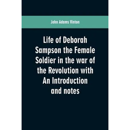 Life of Deborah Sampson the Female Soldier in the war of the Revolution with An Introduction and notes - Paperback