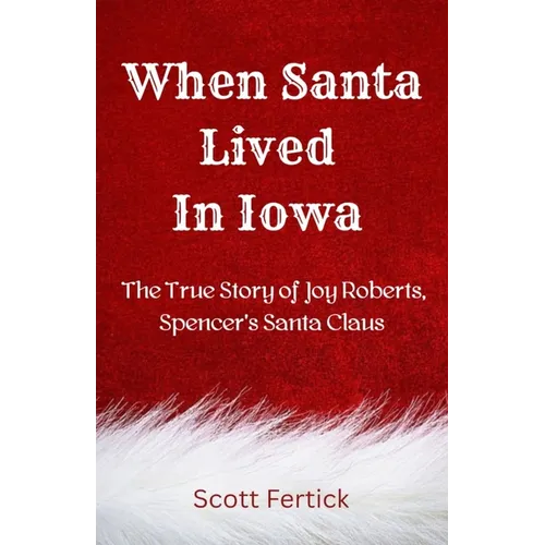 When Santa Lived In Iowa: The True Story of Joy Roberts, Spencer's Santa Claus - Paperback