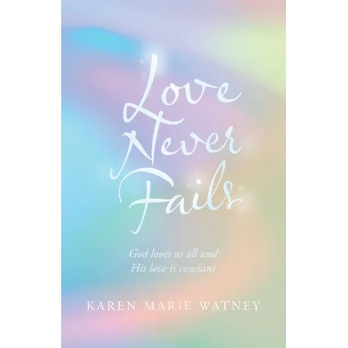Love Never Fails: God Loves Us All and His Love Is Constant - Paperback