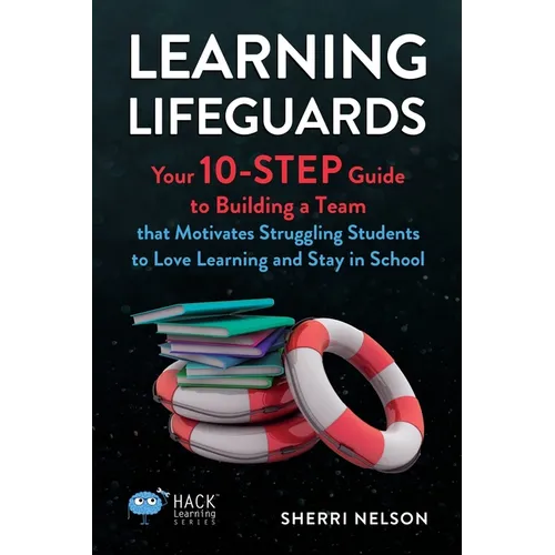 Learning Lifeguards: Your 10-Step Guide to Building a Team that Motivates Struggling Students to Love Learning and Stay in School - Paperback