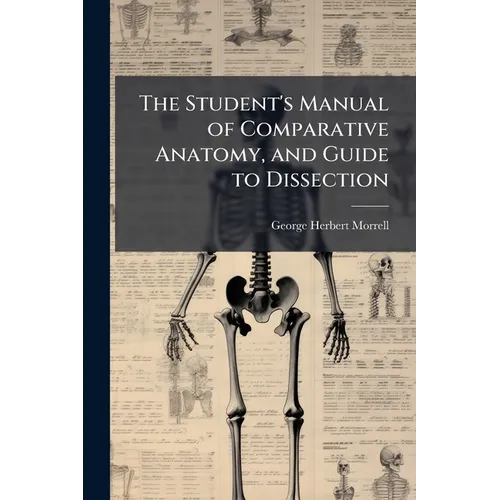 The Student's Manual of Comparative Anatomy, and Guide to Dissection - Paperback