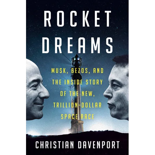 Rocket Dreams: Musk, Bezos, and the Inside Story of the New, Trillion-Dollar Space Race - Hardcover