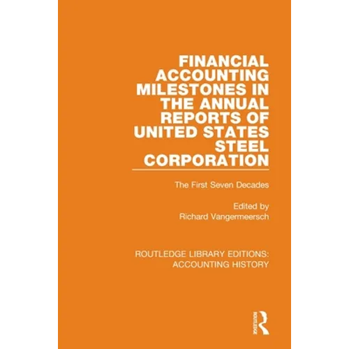 Financial Accounting Milestones in the Annual Reports of United States Steel Corporation: The First Seven Decades - Paperback