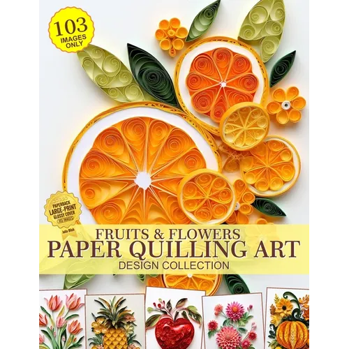 Fruits and Flowers Paper Quilling Art Design Collection of Images Only: Paper Crafting Quilling - Paperback