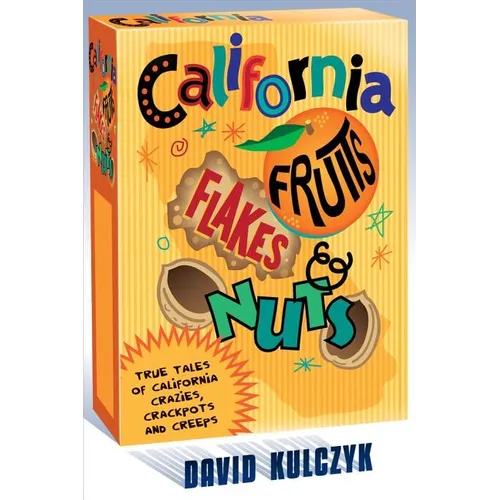 California Fruits, Flakes & Nuts: True Tales of California Crazies, Crackpots and Creeps - Paperback