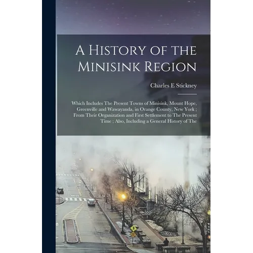 A History of the Minisink Region: Which Includes The Present Towns of Minisink, Mount Hope, Greenville and Wawayanda, in Orange County, New York; From - Paperback
