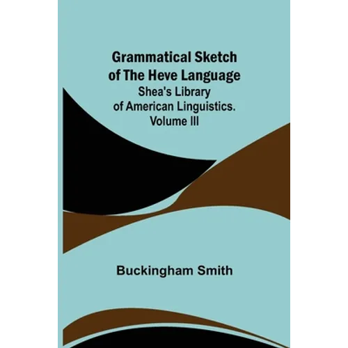 Grammatical Sketch of the Heve Language; Shea's Library of American Linguistics. Volume III. - Paperback