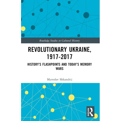 Revolutionary Ukraine, 1917-2017: History's Flashpoints and Today's Memory Wars - Paperback
