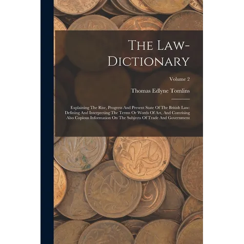 The Law-dictionary: Explaining The Rise, Progress And Present State Of The British Law: Defining And Interpreting The Terms Or Words Of Ar - Paperback