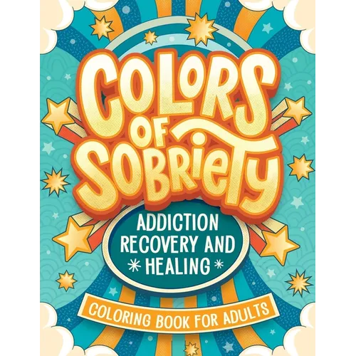 Colors of Sobriety - Addiction Recovery and Healing Coloring Book for Adults: Alcohol, Narcotics Addiction Living Clean Affirmation Slogans and Quotes - Paperback