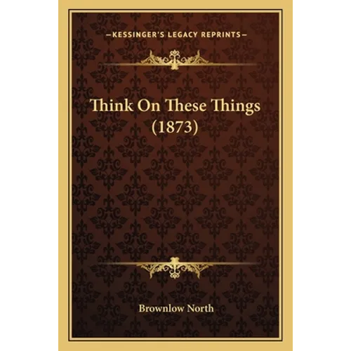 Think On These Things (1873) - Paperback