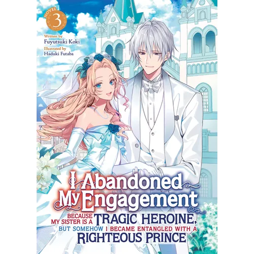 I Abandoned My Engagement Because My Sister Is a Tragic Heroine, But Somehow I Became Entangled with a Righteous Prince (Light Novel) Vol. 3 - Paperback
