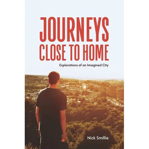 Journeys Close to Home: Explorations of an Imagined City - Paperback