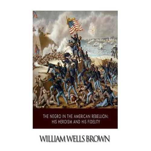 The Negro in the American Rebellion: His Heroism and His Fidelity - Paperback